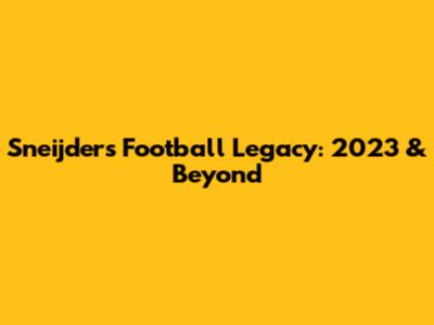 Sneijder's Football Legacy: 2023 & Beyond