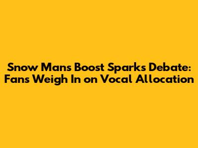 Snow Man's 'Boost' Sparks Debate: Fans Weigh In on Vocal Allocation