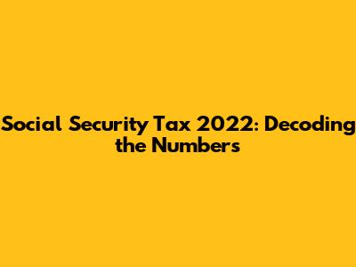 Social Security Tax 2022: Decoding the Numbers