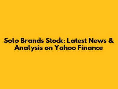 Solo Brands Stock: Latest News & Analysis on Yahoo Finance