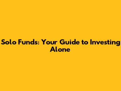 Solo Funds: Your Guide to Investing Alone