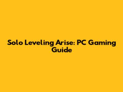Solo Leveling Arise: PC Gaming Guide