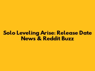 Solo Leveling Arise: Release Date News & Reddit Buzz