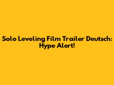 Solo Leveling Film Trailer Deutsch: Hype Alert!