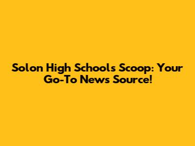 Solon High School's Scoop: Your Go-To News Source!