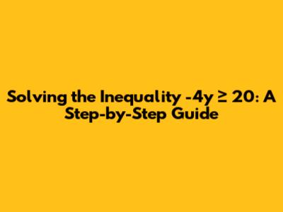 Solving the Inequality -4y ≥ 20: A Step-by-Step Guide