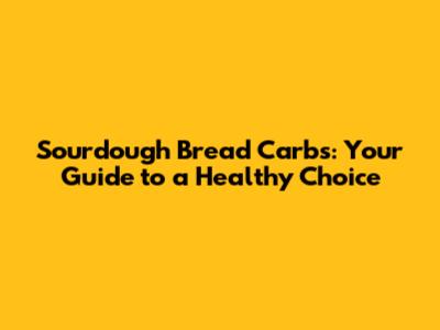 Sourdough Bread Carbs: Your Guide to a Healthy Choice