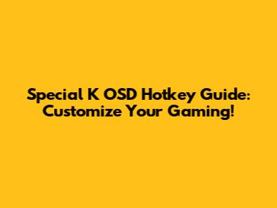 Special K OSD Hotkey Guide: Customize Your Gaming!