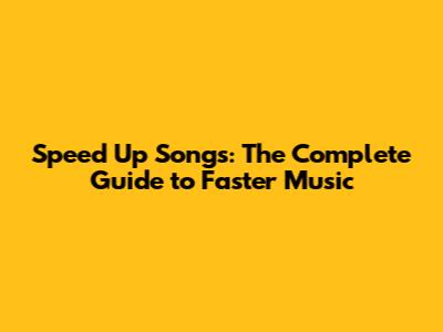 Speed Up Songs: The Complete Guide to Faster Music
