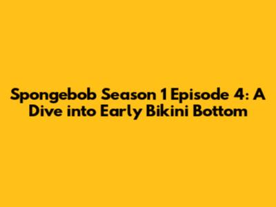Spongebob Season 1 Episode 4: A Dive into Early Bikini Bottom