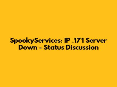 SpookyServices: IP .171 Server Down - Status Discussion