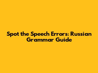 Spot the Speech Errors: Russian Grammar Guide