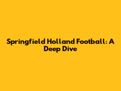 Springfield Holland Football: A Deep Dive