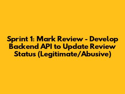 Sprint 1: Mark Review - Develop Backend API to Update Review Status (Legitimate/Abusive)