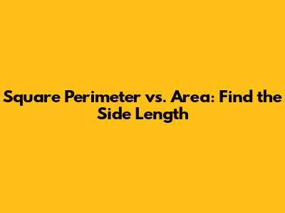 Square Perimeter vs. Area: Find the Side Length