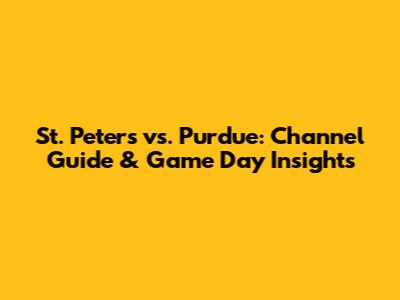St. Peter's vs. Purdue: Channel Guide & Game Day Insights