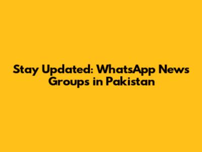 Stay Updated: WhatsApp News Groups in Pakistan