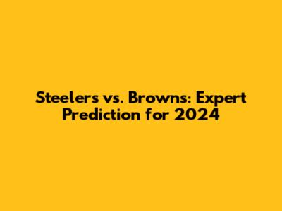 Steelers vs. Browns: Expert Prediction for 2024
