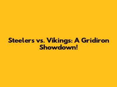 Steelers vs. Vikings: A Gridiron Showdown!