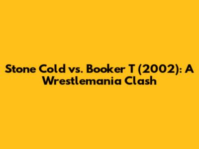 Stone Cold vs. Booker T (2002): A Wrestlemania Clash