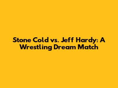 Stone Cold vs. Jeff Hardy: A Wrestling Dream Match