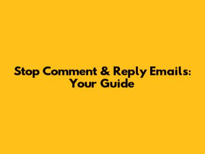 Stop Comment & Reply Emails: Your Guide