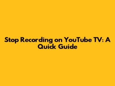 Stop Recording on YouTube TV: A Quick Guide