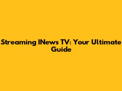 Streaming INews TV: Your Ultimate Guide