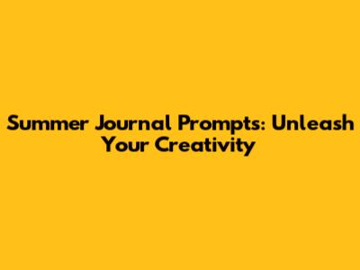 Summer Journal Prompts: Unleash Your Creativity