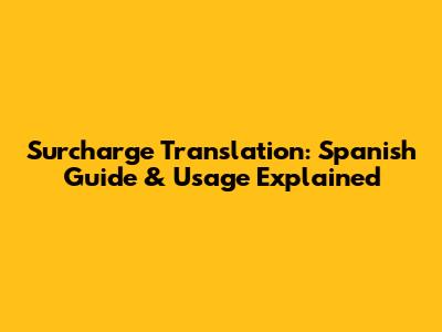Surcharge Translation: Spanish Guide & Usage Explained