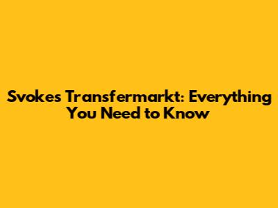 Svokes Transfermarkt: Everything You Need to Know