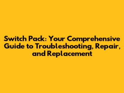 Switch Pack: Your Comprehensive Guide to Troubleshooting, Repair, and Replacement