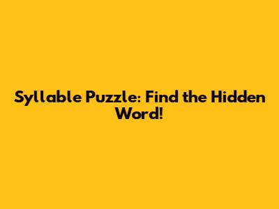 Syllable Puzzle: Find the Hidden Word!