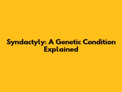 Syndactyly: A Genetic Condition Explained