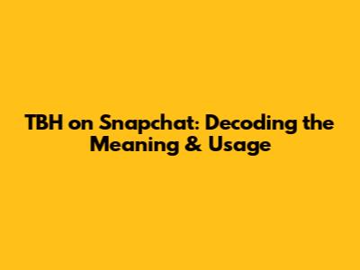 TBH on Snapchat: Decoding the Meaning & Usage