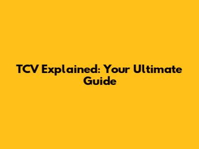 TCV Explained: Your Ultimate Guide