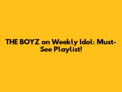THE BOYZ on Weekly Idol: Must-See Playlist!