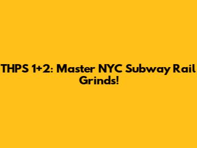 THPS 1+2: Master NYC Subway Rail Grinds!