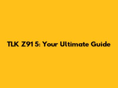 TLK Z91 5: Your Ultimate Guide