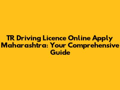 TR Driving Licence Online Apply Maharashtra: Your Comprehensive Guide