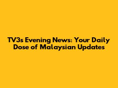 TV3's Evening News: Your Daily Dose of Malaysian Updates