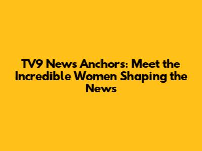 TV9 News Anchors: Meet the Incredible Women Shaping the News