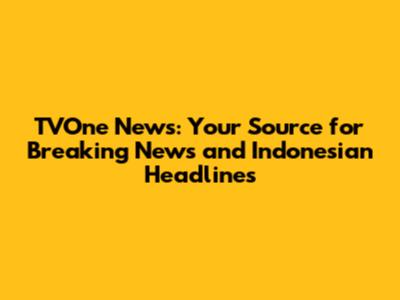 TVOne News: Your Source for Breaking News and Indonesian Headlines