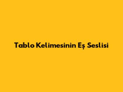 Tablo Kelimesinin Eş Seslisi