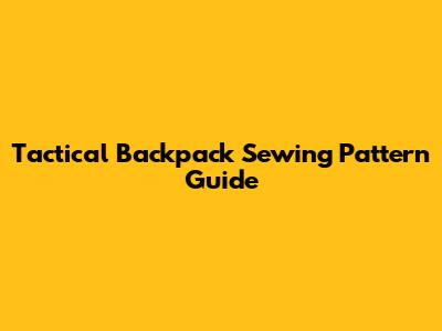 Tactical Backpack Sewing Pattern Guide