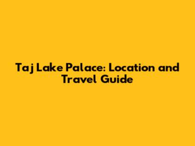 Taj Lake Palace: Location and Travel Guide