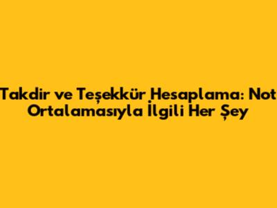 Takdir ve Teşekkür Hesaplama: Not Ortalamasıyla İlgili Her Şey