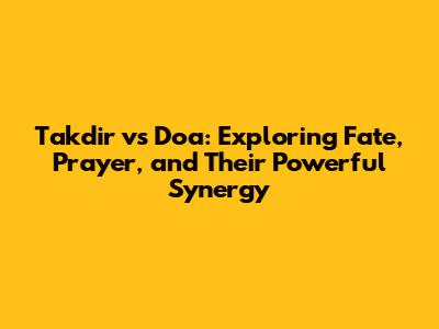 Takdir vs Doa: Exploring Fate, Prayer, and Their Powerful Synergy