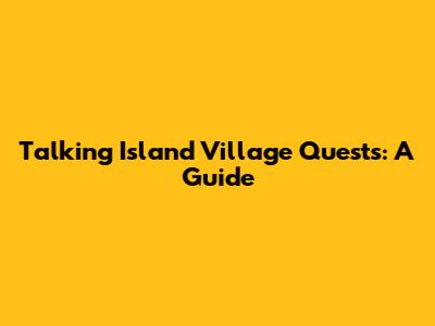 Talking Island Village Quests: A Guide