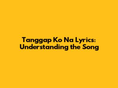 Tanggap Ko Na Lyrics: Understanding the Song